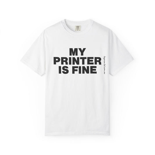 My Printer is Fine — Graphic Tee